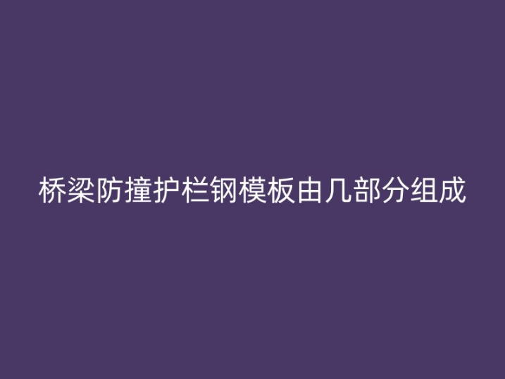 桥梁防撞护栏钢模板由几部分组成